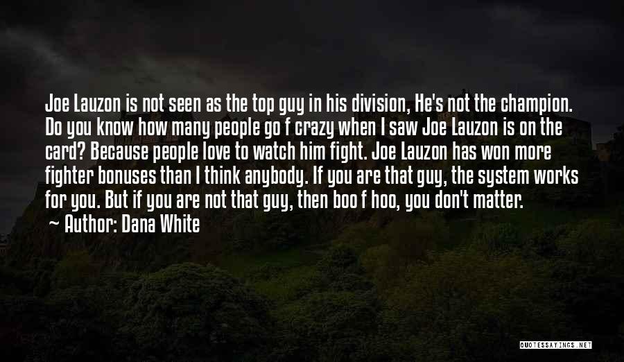 Dana White Quotes: Joe Lauzon Is Not Seen As The Top Guy In His Division, He's Not The Champion. Do You Know How