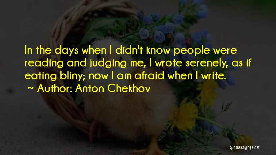 Anton Chekhov Quotes: In The Days When I Didn't Know People Were Reading And Judging Me, I Wrote Serenely, As If Eating Bliny;