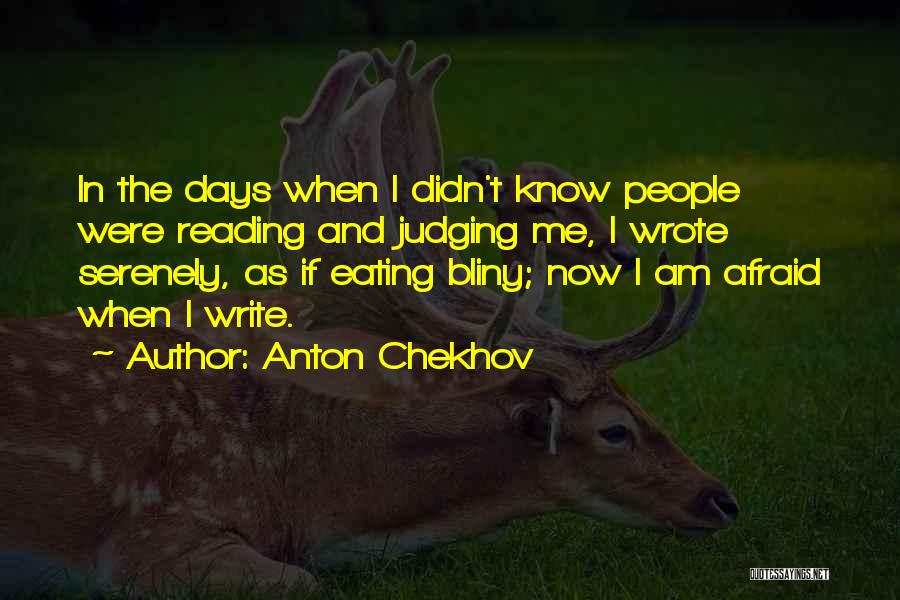 Anton Chekhov Quotes: In The Days When I Didn't Know People Were Reading And Judging Me, I Wrote Serenely, As If Eating Bliny;