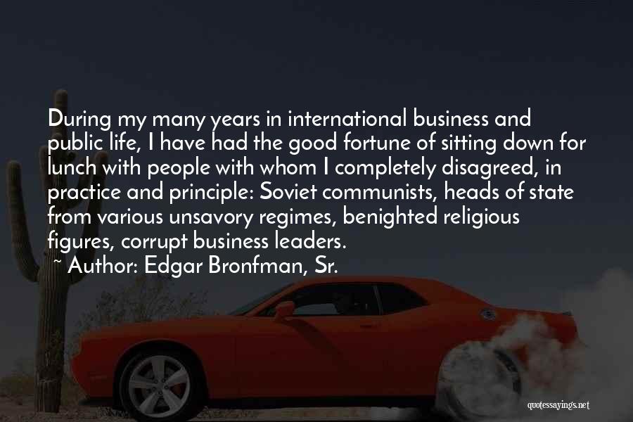 Edgar Bronfman, Sr. Quotes: During My Many Years In International Business And Public Life, I Have Had The Good Fortune Of Sitting Down For