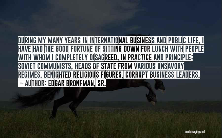 Edgar Bronfman, Sr. Quotes: During My Many Years In International Business And Public Life, I Have Had The Good Fortune Of Sitting Down For