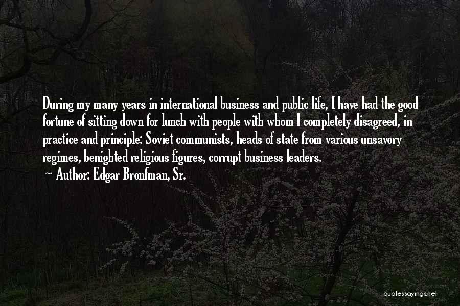 Edgar Bronfman, Sr. Quotes: During My Many Years In International Business And Public Life, I Have Had The Good Fortune Of Sitting Down For