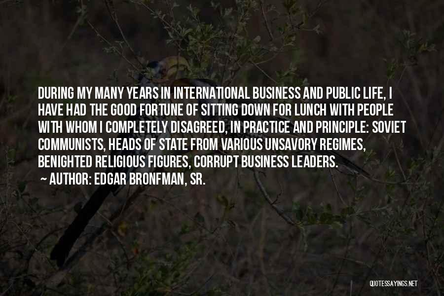 Edgar Bronfman, Sr. Quotes: During My Many Years In International Business And Public Life, I Have Had The Good Fortune Of Sitting Down For