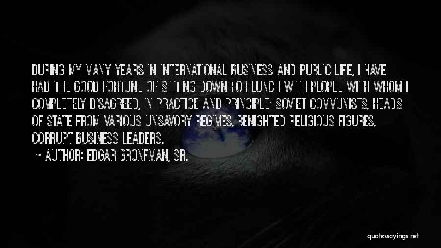 Edgar Bronfman, Sr. Quotes: During My Many Years In International Business And Public Life, I Have Had The Good Fortune Of Sitting Down For