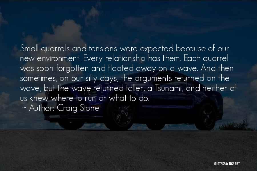 Craig Stone Quotes: Small Quarrels And Tensions Were Expected Because Of Our New Environment. Every Relationship Has Them. Each Quarrel Was Soon Forgotten