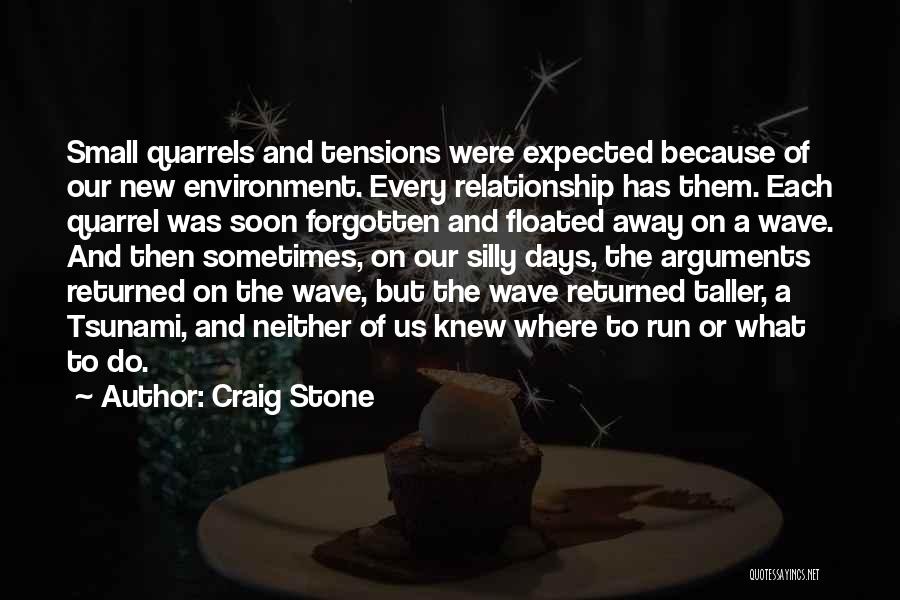 Craig Stone Quotes: Small Quarrels And Tensions Were Expected Because Of Our New Environment. Every Relationship Has Them. Each Quarrel Was Soon Forgotten