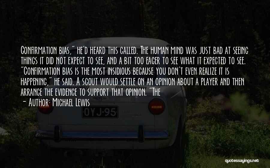 Michael Lewis Quotes: Confirmation Bias, He'd Heard This Called. The Human Mind Was Just Bad At Seeing Things It Did Not Expect To