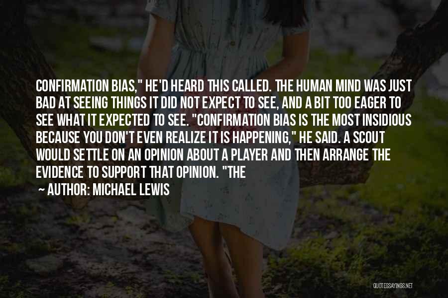 Michael Lewis Quotes: Confirmation Bias, He'd Heard This Called. The Human Mind Was Just Bad At Seeing Things It Did Not Expect To