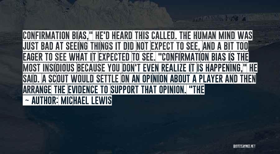 Michael Lewis Quotes: Confirmation Bias, He'd Heard This Called. The Human Mind Was Just Bad At Seeing Things It Did Not Expect To