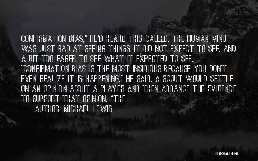 Michael Lewis Quotes: Confirmation Bias, He'd Heard This Called. The Human Mind Was Just Bad At Seeing Things It Did Not Expect To