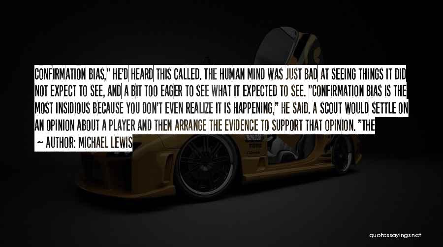 Michael Lewis Quotes: Confirmation Bias, He'd Heard This Called. The Human Mind Was Just Bad At Seeing Things It Did Not Expect To