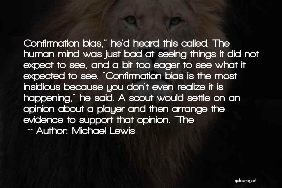 Michael Lewis Quotes: Confirmation Bias, He'd Heard This Called. The Human Mind Was Just Bad At Seeing Things It Did Not Expect To