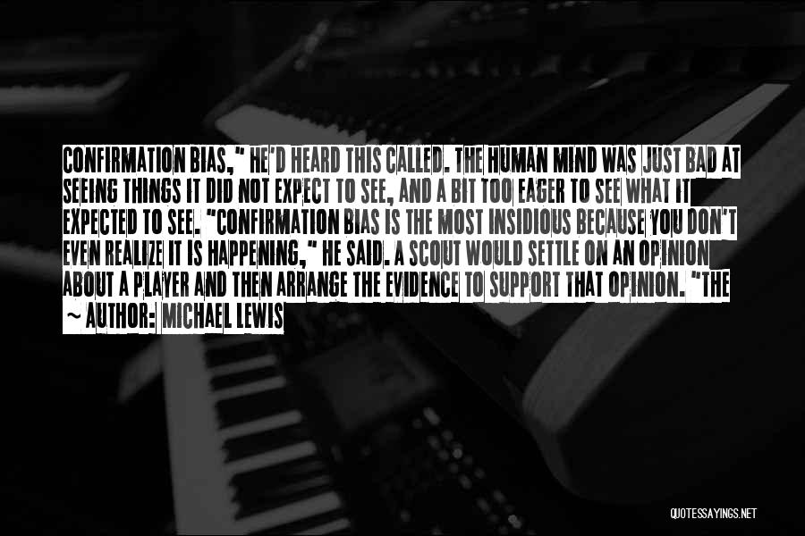 Michael Lewis Quotes: Confirmation Bias, He'd Heard This Called. The Human Mind Was Just Bad At Seeing Things It Did Not Expect To