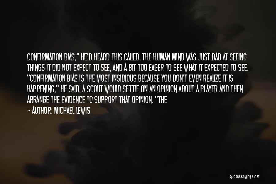 Michael Lewis Quotes: Confirmation Bias, He'd Heard This Called. The Human Mind Was Just Bad At Seeing Things It Did Not Expect To