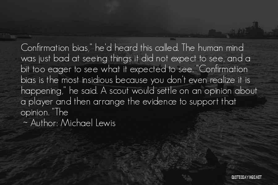 Michael Lewis Quotes: Confirmation Bias, He'd Heard This Called. The Human Mind Was Just Bad At Seeing Things It Did Not Expect To