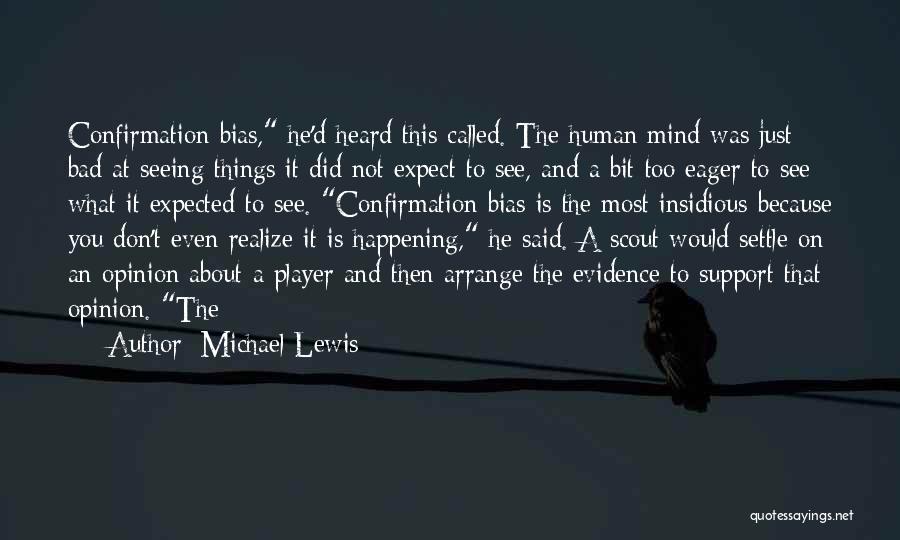 Michael Lewis Quotes: Confirmation Bias, He'd Heard This Called. The Human Mind Was Just Bad At Seeing Things It Did Not Expect To