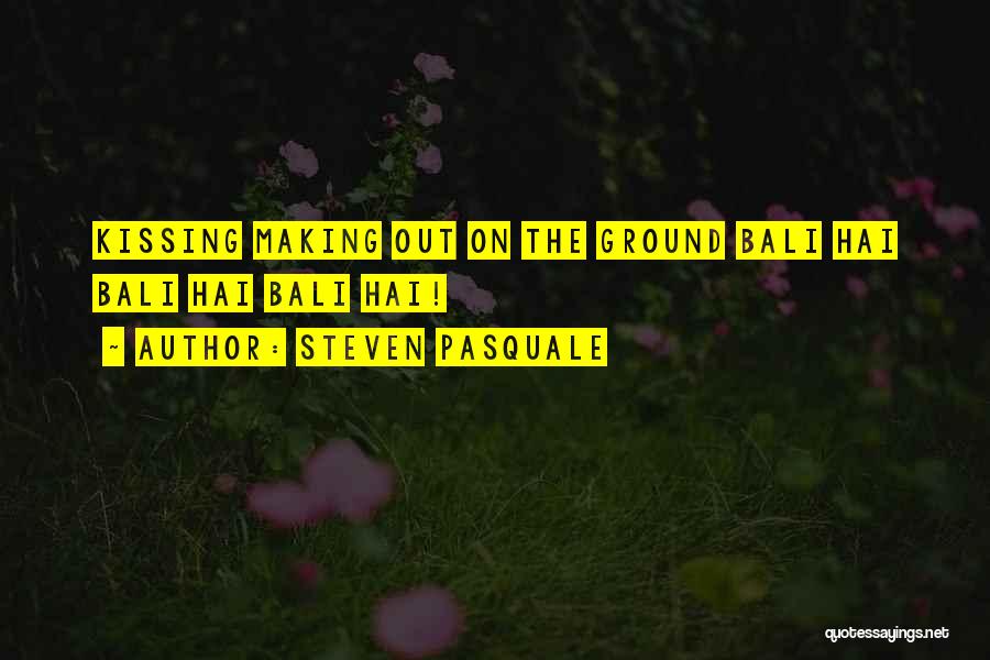 Steven Pasquale Quotes: Kissing Making Out On The Ground Bali Hai Bali Hai Bali Hai!