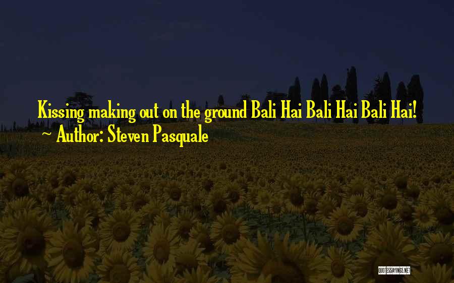 Steven Pasquale Quotes: Kissing Making Out On The Ground Bali Hai Bali Hai Bali Hai!