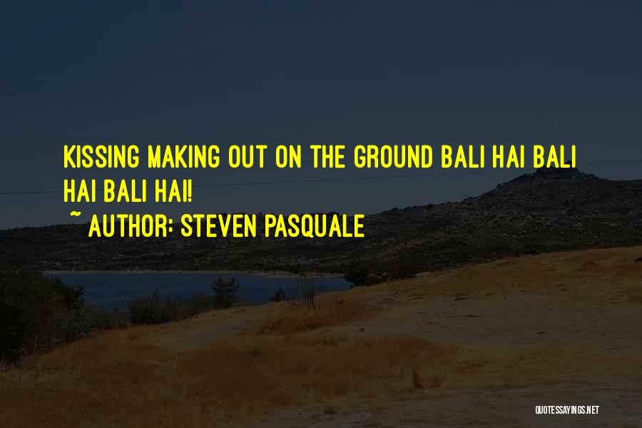 Steven Pasquale Quotes: Kissing Making Out On The Ground Bali Hai Bali Hai Bali Hai!