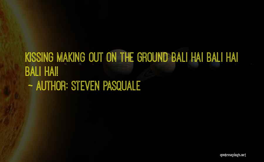 Steven Pasquale Quotes: Kissing Making Out On The Ground Bali Hai Bali Hai Bali Hai!