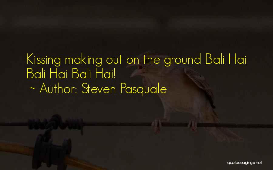 Steven Pasquale Quotes: Kissing Making Out On The Ground Bali Hai Bali Hai Bali Hai!