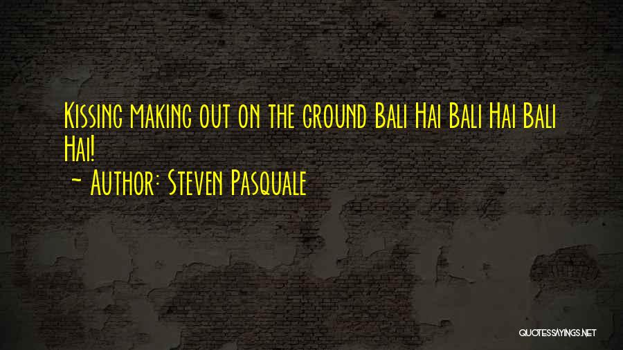 Steven Pasquale Quotes: Kissing Making Out On The Ground Bali Hai Bali Hai Bali Hai!
