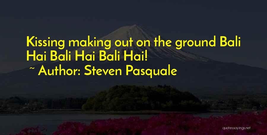 Steven Pasquale Quotes: Kissing Making Out On The Ground Bali Hai Bali Hai Bali Hai!