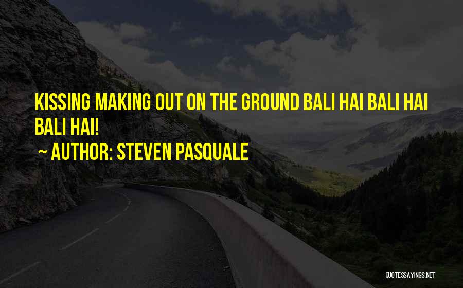 Steven Pasquale Quotes: Kissing Making Out On The Ground Bali Hai Bali Hai Bali Hai!