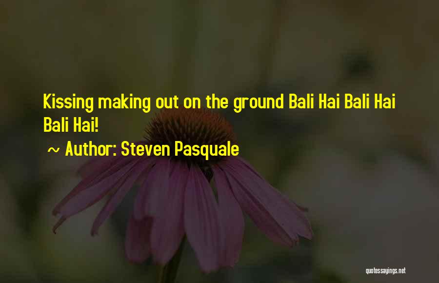 Steven Pasquale Quotes: Kissing Making Out On The Ground Bali Hai Bali Hai Bali Hai!