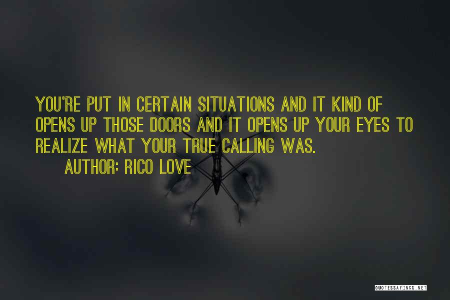 Rico Love Quotes: You're Put In Certain Situations And It Kind Of Opens Up Those Doors And It Opens Up Your Eyes To