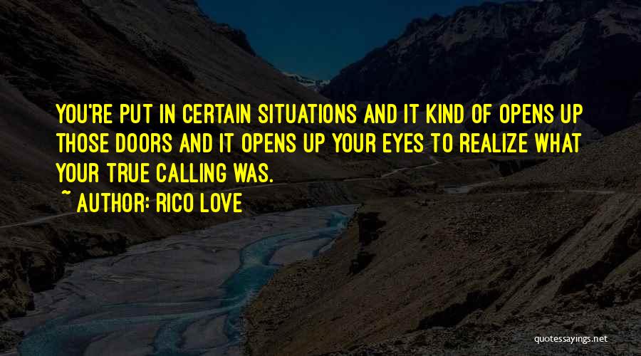 Rico Love Quotes: You're Put In Certain Situations And It Kind Of Opens Up Those Doors And It Opens Up Your Eyes To