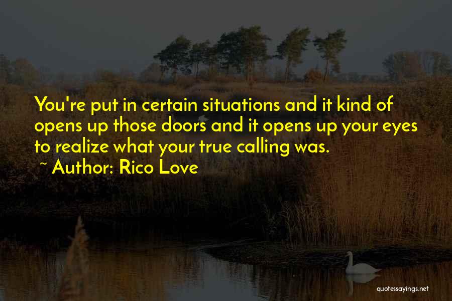 Rico Love Quotes: You're Put In Certain Situations And It Kind Of Opens Up Those Doors And It Opens Up Your Eyes To