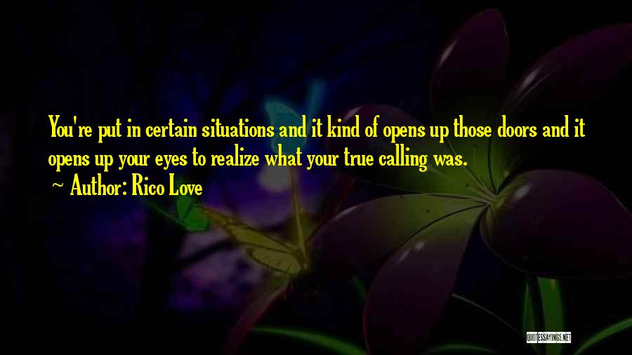 Rico Love Quotes: You're Put In Certain Situations And It Kind Of Opens Up Those Doors And It Opens Up Your Eyes To