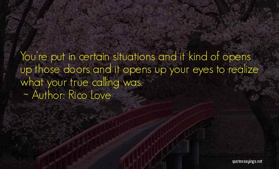 Rico Love Quotes: You're Put In Certain Situations And It Kind Of Opens Up Those Doors And It Opens Up Your Eyes To