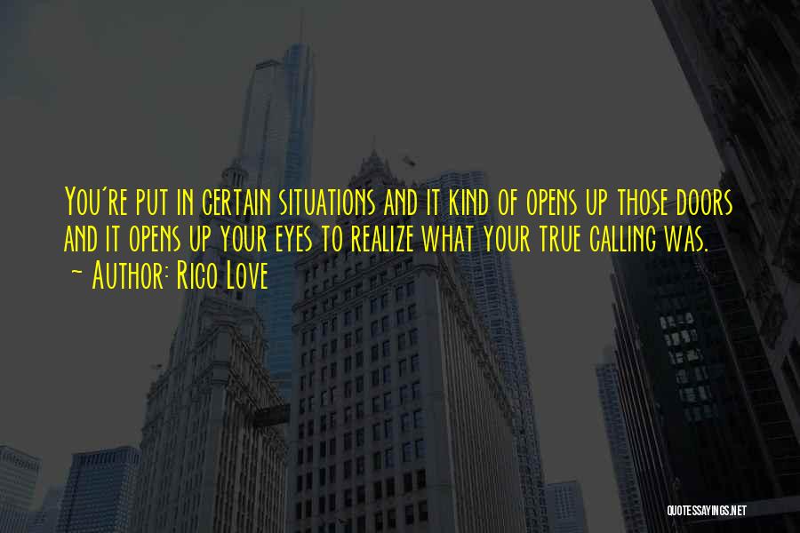 Rico Love Quotes: You're Put In Certain Situations And It Kind Of Opens Up Those Doors And It Opens Up Your Eyes To