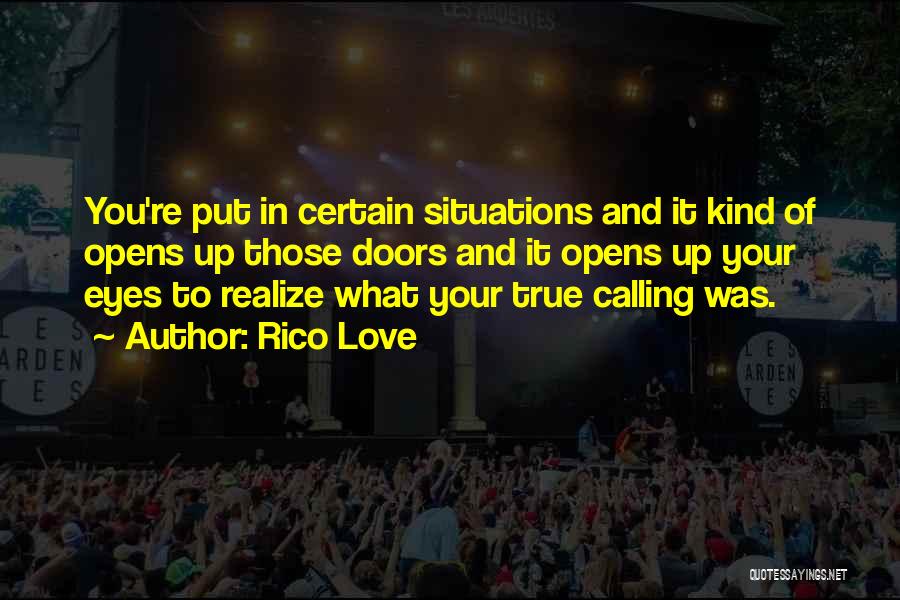 Rico Love Quotes: You're Put In Certain Situations And It Kind Of Opens Up Those Doors And It Opens Up Your Eyes To