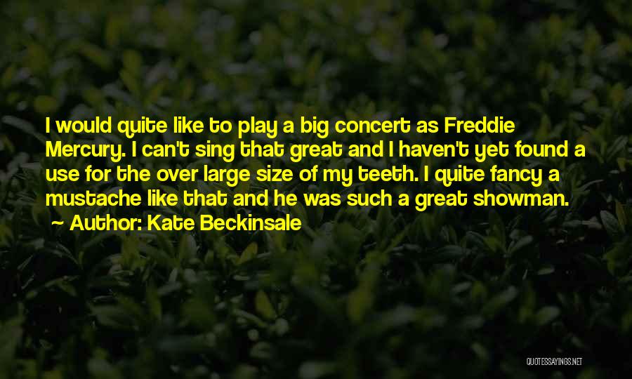 Kate Beckinsale Quotes: I Would Quite Like To Play A Big Concert As Freddie Mercury. I Can't Sing That Great And I Haven't