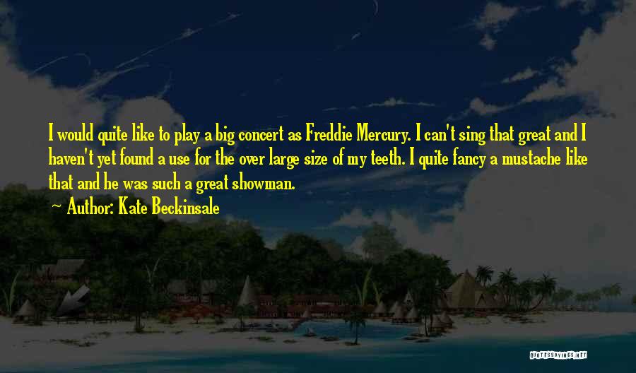 Kate Beckinsale Quotes: I Would Quite Like To Play A Big Concert As Freddie Mercury. I Can't Sing That Great And I Haven't