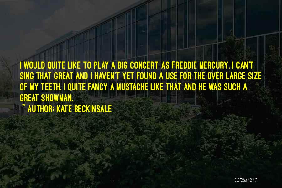 Kate Beckinsale Quotes: I Would Quite Like To Play A Big Concert As Freddie Mercury. I Can't Sing That Great And I Haven't