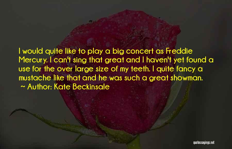 Kate Beckinsale Quotes: I Would Quite Like To Play A Big Concert As Freddie Mercury. I Can't Sing That Great And I Haven't