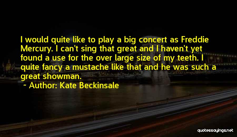 Kate Beckinsale Quotes: I Would Quite Like To Play A Big Concert As Freddie Mercury. I Can't Sing That Great And I Haven't