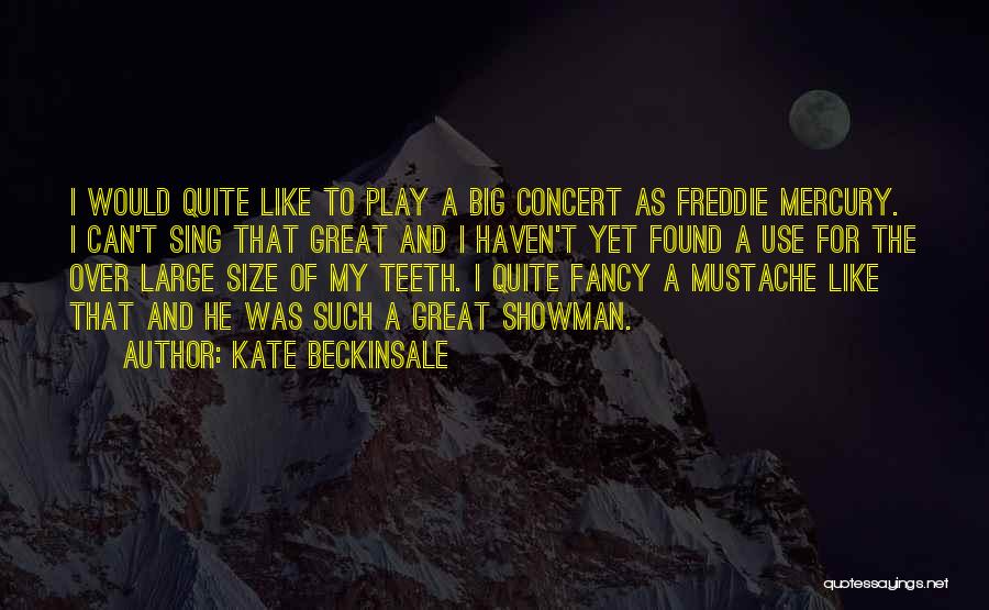 Kate Beckinsale Quotes: I Would Quite Like To Play A Big Concert As Freddie Mercury. I Can't Sing That Great And I Haven't