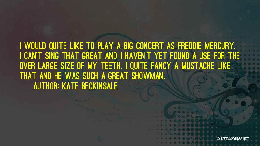 Kate Beckinsale Quotes: I Would Quite Like To Play A Big Concert As Freddie Mercury. I Can't Sing That Great And I Haven't