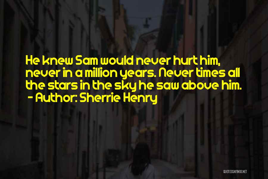 Sherrie Henry Quotes: He Knew Sam Would Never Hurt Him, Never In A Million Years. Never Times All The Stars In The Sky