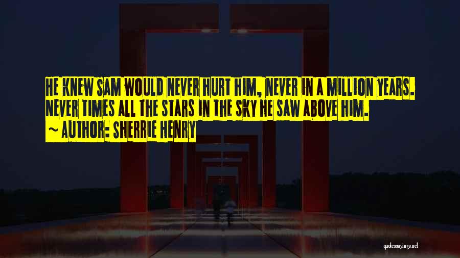 Sherrie Henry Quotes: He Knew Sam Would Never Hurt Him, Never In A Million Years. Never Times All The Stars In The Sky