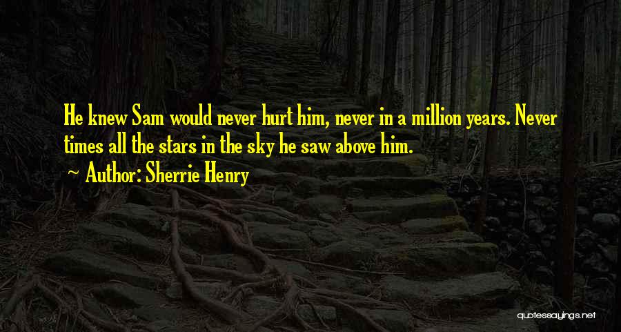 Sherrie Henry Quotes: He Knew Sam Would Never Hurt Him, Never In A Million Years. Never Times All The Stars In The Sky