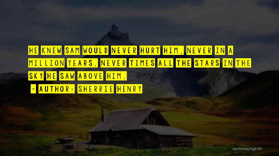 Sherrie Henry Quotes: He Knew Sam Would Never Hurt Him, Never In A Million Years. Never Times All The Stars In The Sky