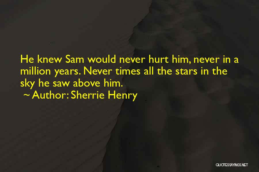 Sherrie Henry Quotes: He Knew Sam Would Never Hurt Him, Never In A Million Years. Never Times All The Stars In The Sky