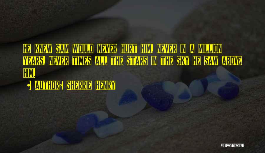 Sherrie Henry Quotes: He Knew Sam Would Never Hurt Him, Never In A Million Years. Never Times All The Stars In The Sky