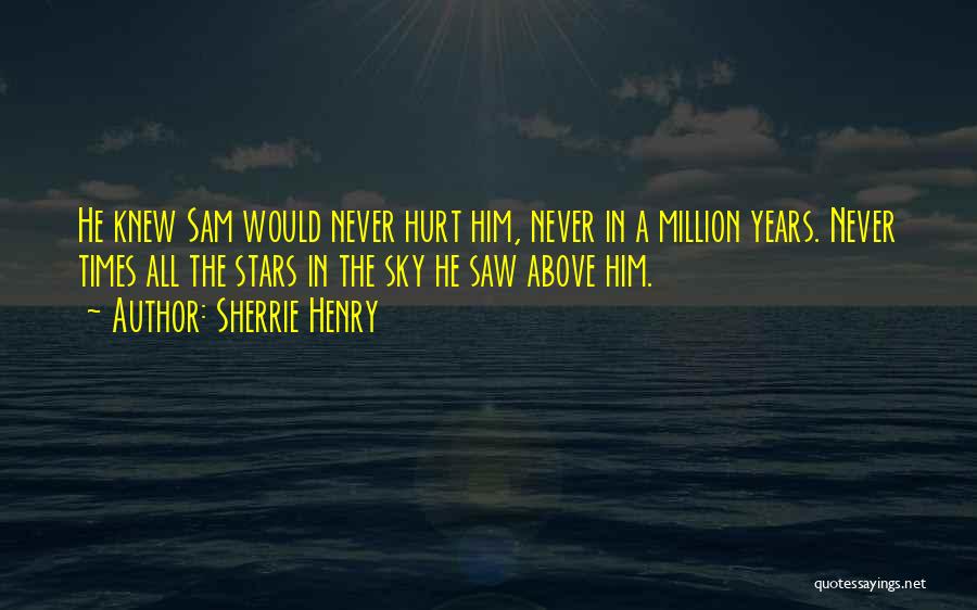 Sherrie Henry Quotes: He Knew Sam Would Never Hurt Him, Never In A Million Years. Never Times All The Stars In The Sky